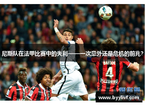 尼斯队在法甲比赛中的失利——一次意外还是危机的前兆？