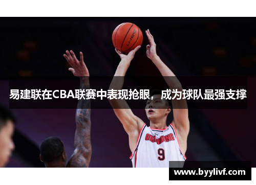 易建联在CBA联赛中表现抢眼，成为球队最强支撑
