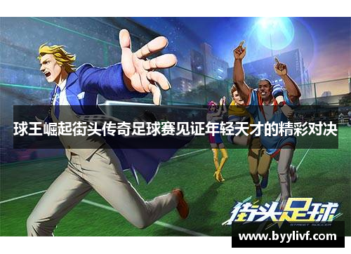 球王崛起街头传奇足球赛见证年轻天才的精彩对决