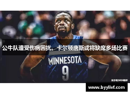 公牛队遭受伤病困扰，卡尔顿唐斯或将缺席多场比赛