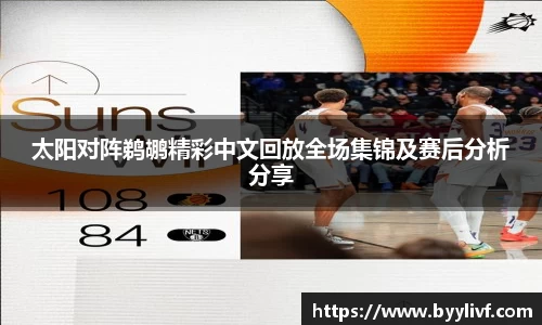太阳对阵鹈鹕精彩中文回放全场集锦及赛后分析分享