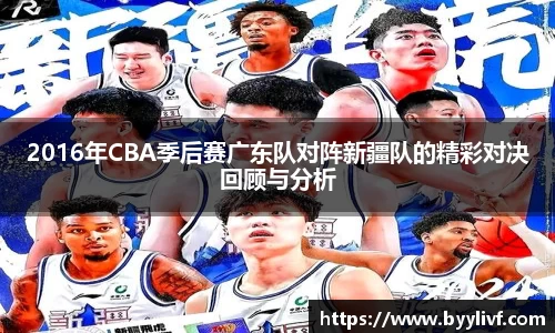 2016年CBA季后赛广东队对阵新疆队的精彩对决回顾与分析