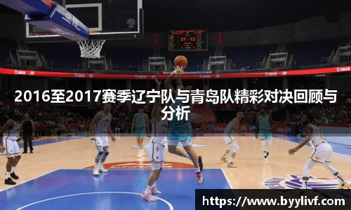 2016至2017赛季辽宁队与青岛队精彩对决回顾与分析