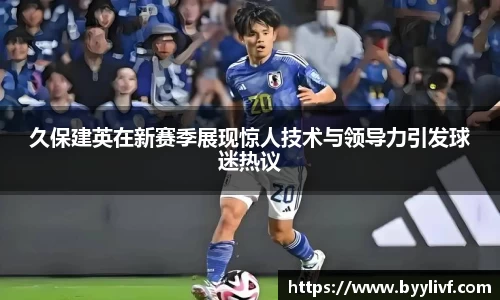 久保建英在新赛季展现惊人技术与领导力引发球迷热议