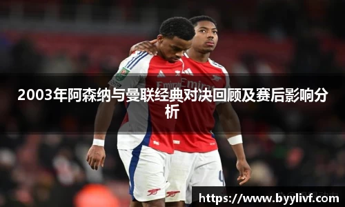 2003年阿森纳与曼联经典对决回顾及赛后影响分析