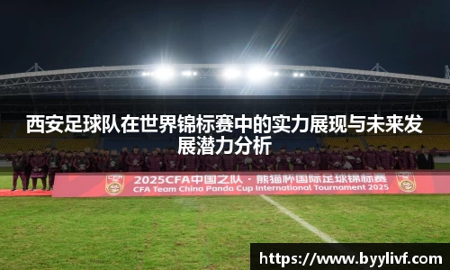 西安足球队在世界锦标赛中的实力展现与未来发展潜力分析